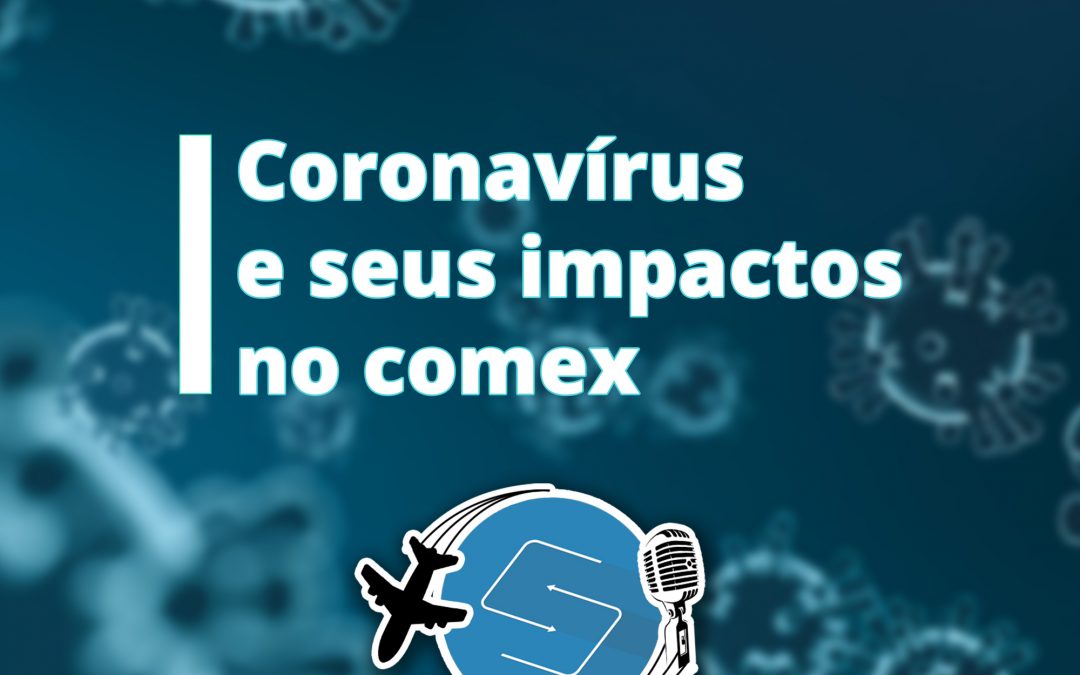 Sua Visão No Exterior#1: Coronavírus e os Impactos no comércio exterior – Podcast Samerica Trade