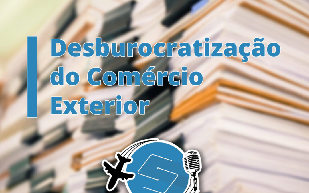 Sua Visão no Exterior #2 – Desburocratização do Comércio Exterior – Samerica Trade