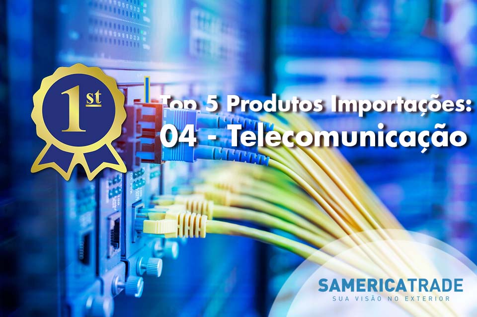 Top 5 Produtos Importados: 4 – Equipamentos de Telecomunicações