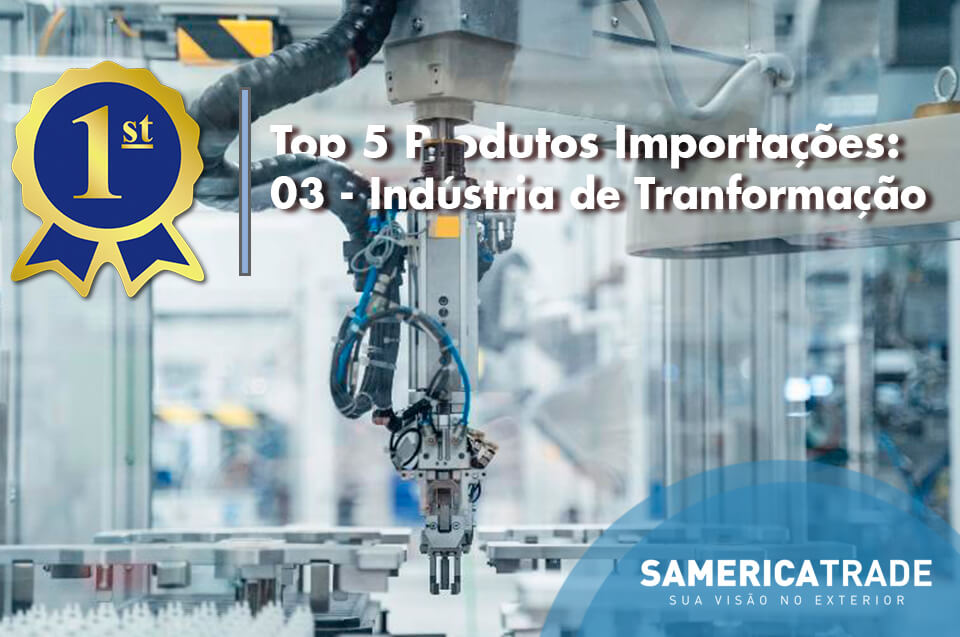 Top 5 produtos importação: 3 – Indústria de transformação